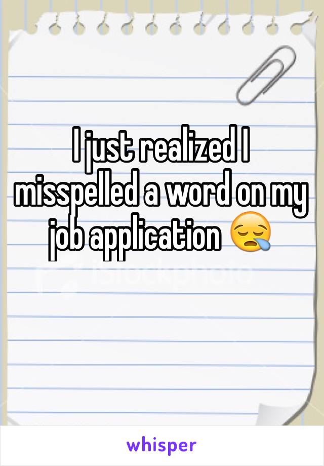 I just realized I misspelled a word on my job application 😪