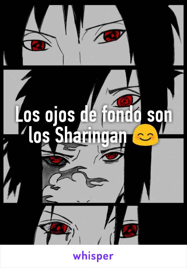 Los ojos de fondo son los Sharingan 😊