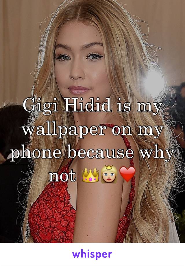 Gigi Hidid is my wallpaper on my phone because why not 👑👸🏼❤️