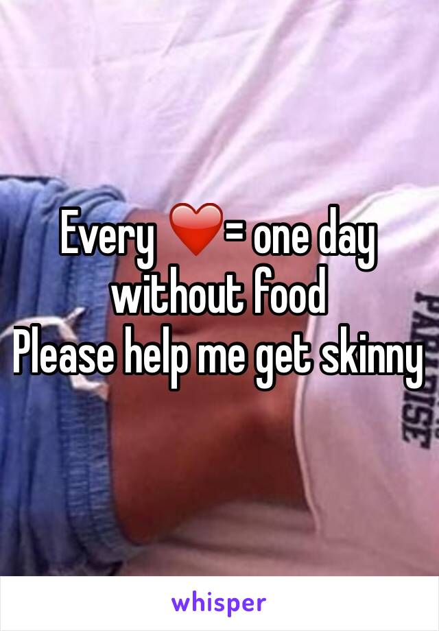 Every ❤️= one day without food 
Please help me get skinny 