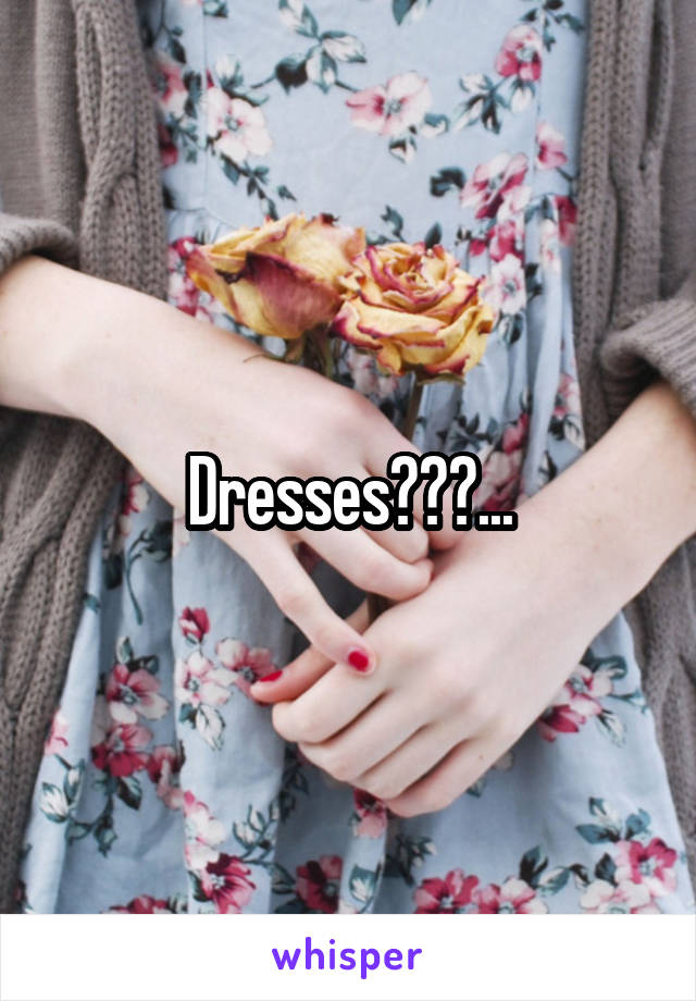 Dresses???...