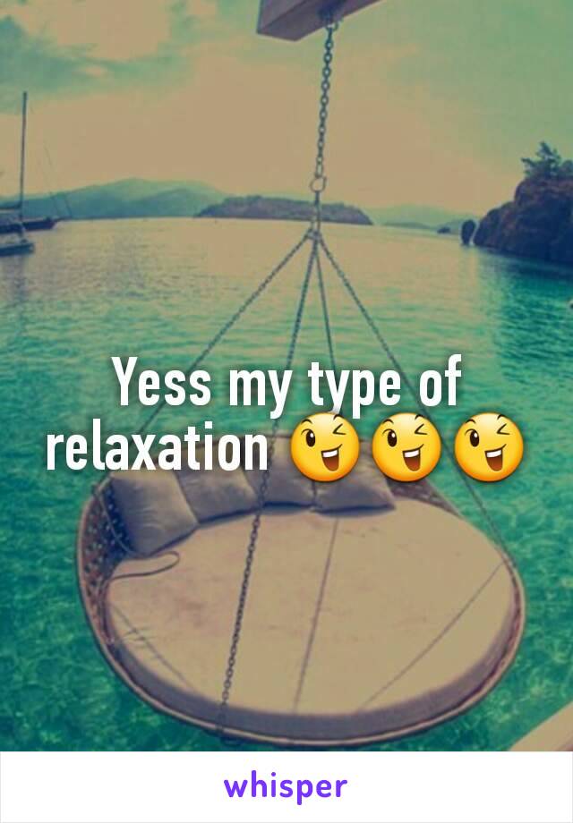 Yess my type of relaxation 😉😉😉