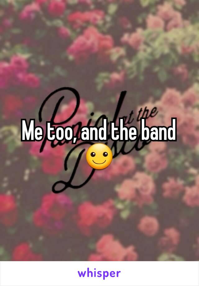 Me too, and the band ☺