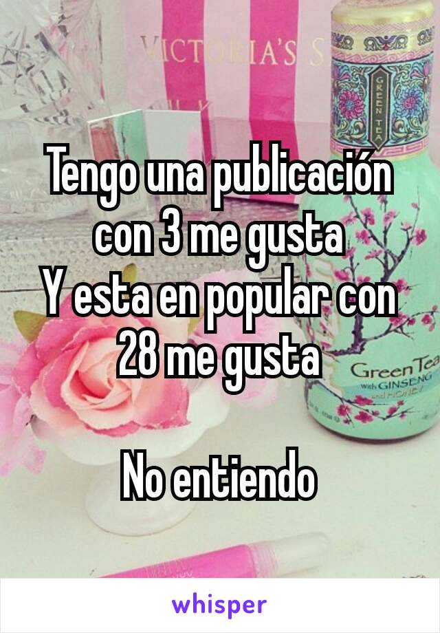 Tengo una publicación con 3 me gusta
Y esta en popular con 28 me gusta

No entiendo