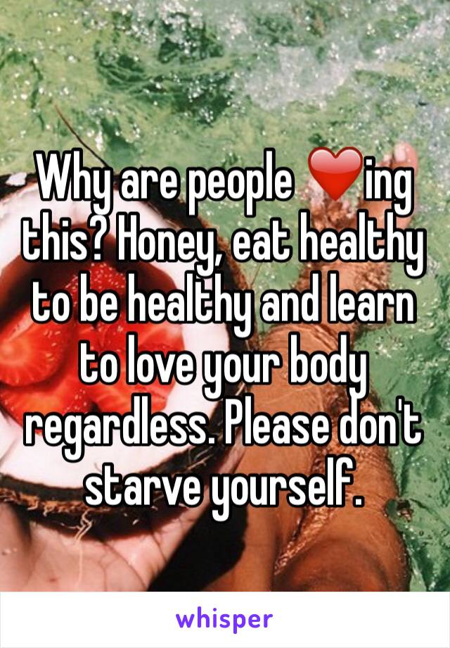 Why are people ❤️ing this? Honey, eat healthy to be healthy and learn to love your body regardless. Please don't starve yourself.