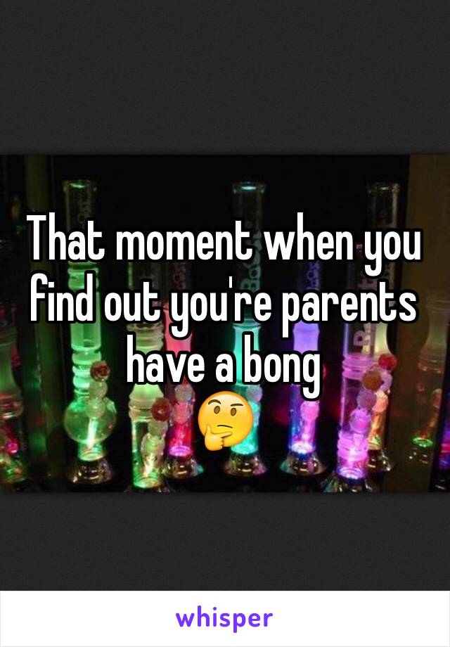 That moment when you find out you're parents have a bong
🤔