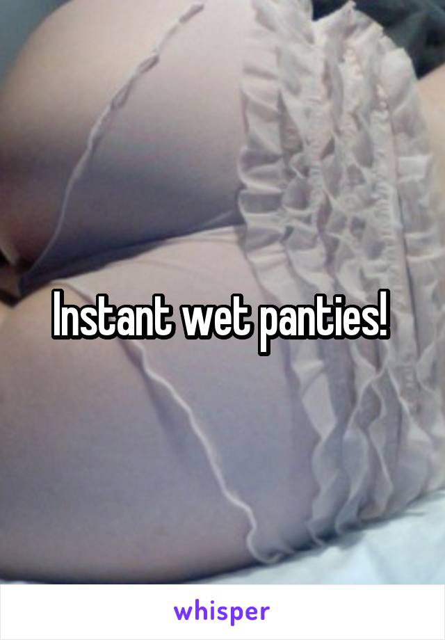 Instant wet panties! 