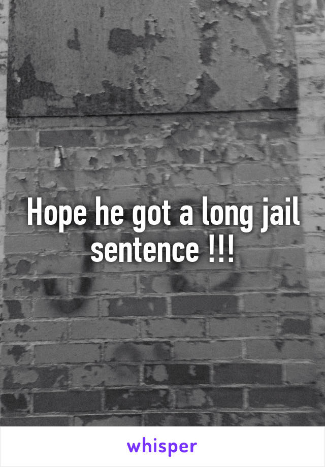 Hope he got a long jail sentence !!!