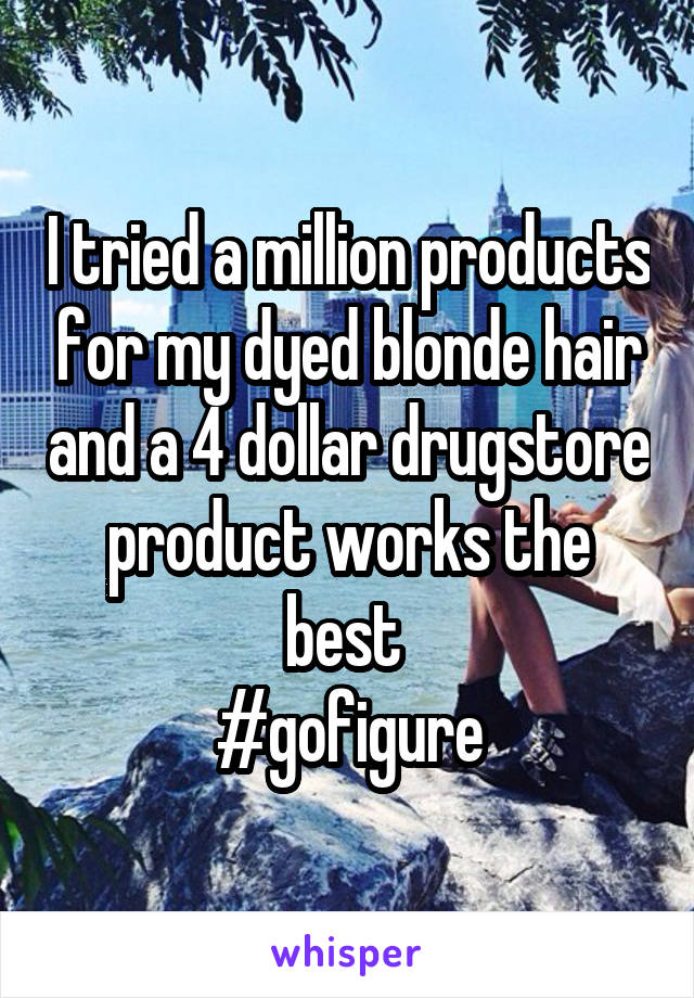 I tried a million products for my dyed blonde hair and a 4 dollar drugstore product works the best 
#gofigure