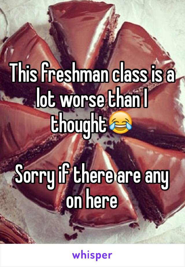 This freshman class is a lot worse than I thought😂

Sorry if there are any on here 