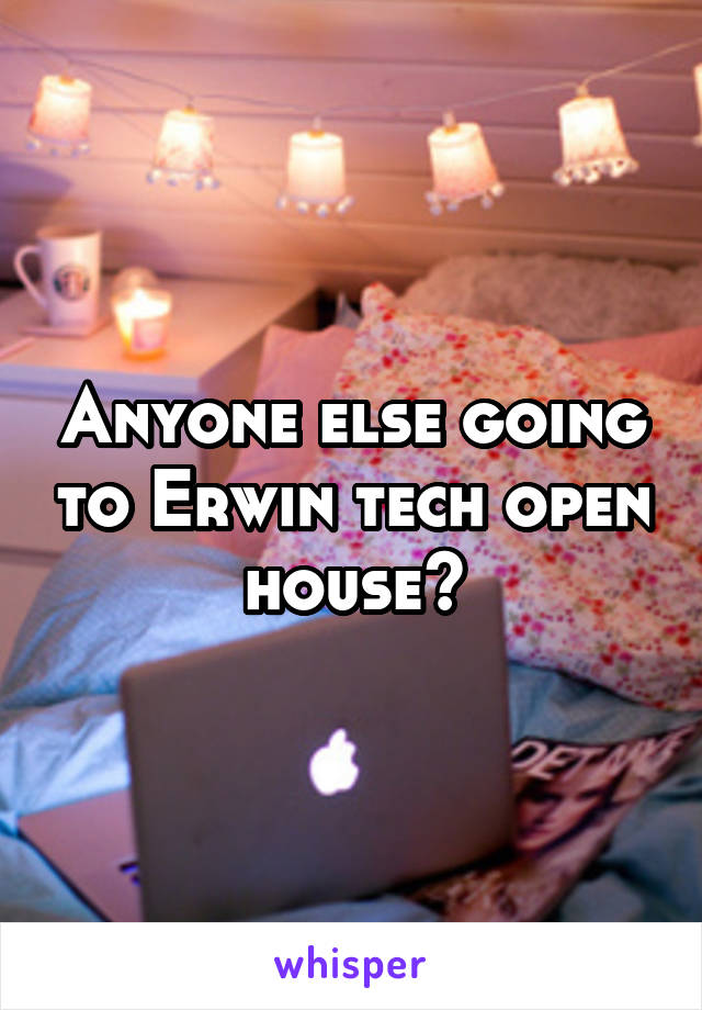 Anyone else going to Erwin tech open house?