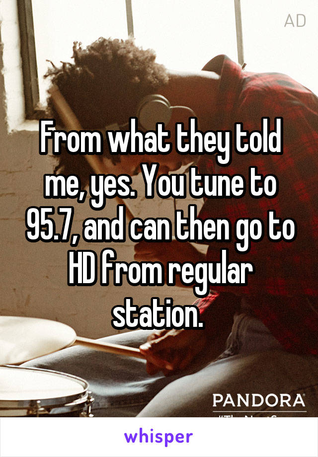 From what they told me, yes. You tune to 95.7, and can then go to HD from regular station. 