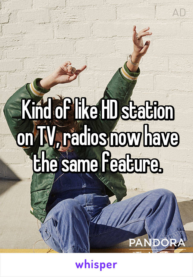 Kind of like HD station on TV, radios now have the same feature.