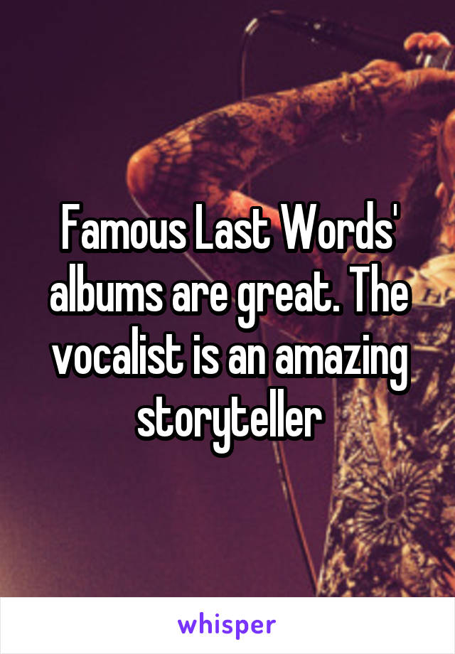 Famous Last Words' albums are great. The vocalist is an amazing storyteller