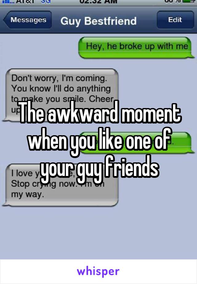 The awkward moment when you like one of your guy friends