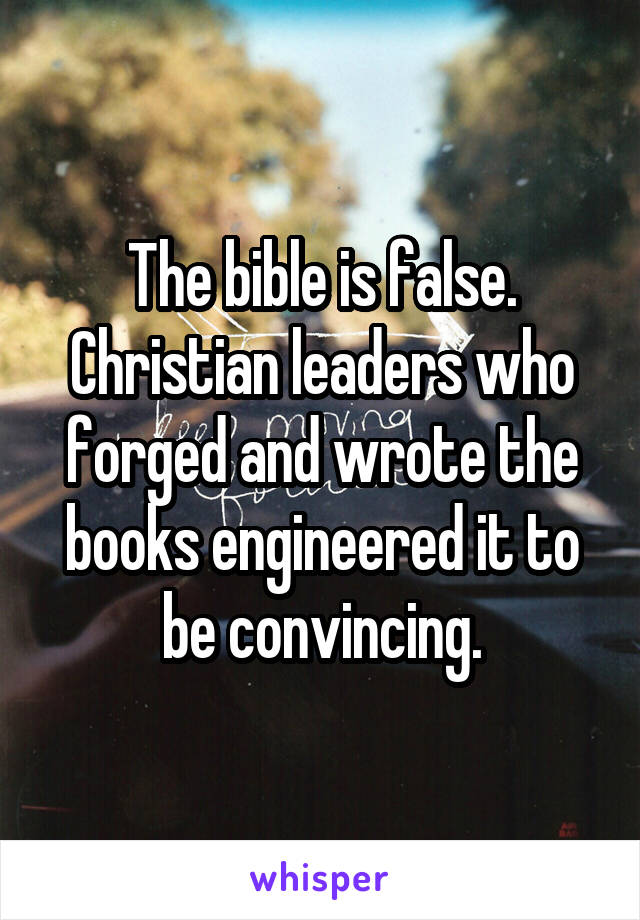 The bible is false. Christian leaders who forged and wrote the books engineered it to be convincing.