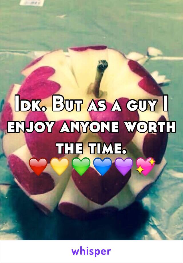 Idk. But as a guy I enjoy anyone worth the time. 
❤️💛💚💙💜💖