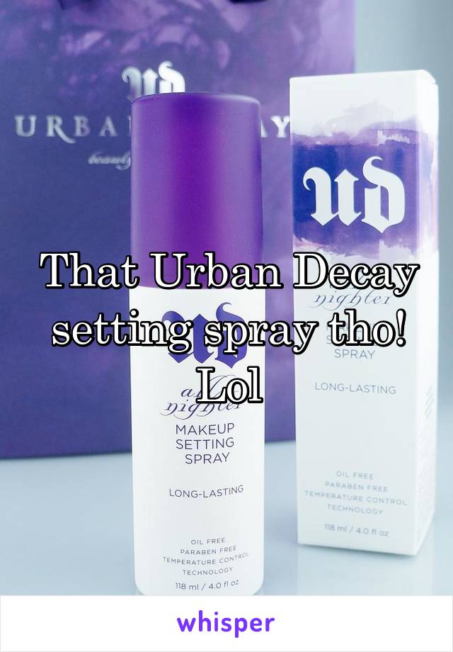 That Urban Decay setting spray tho! Lol
