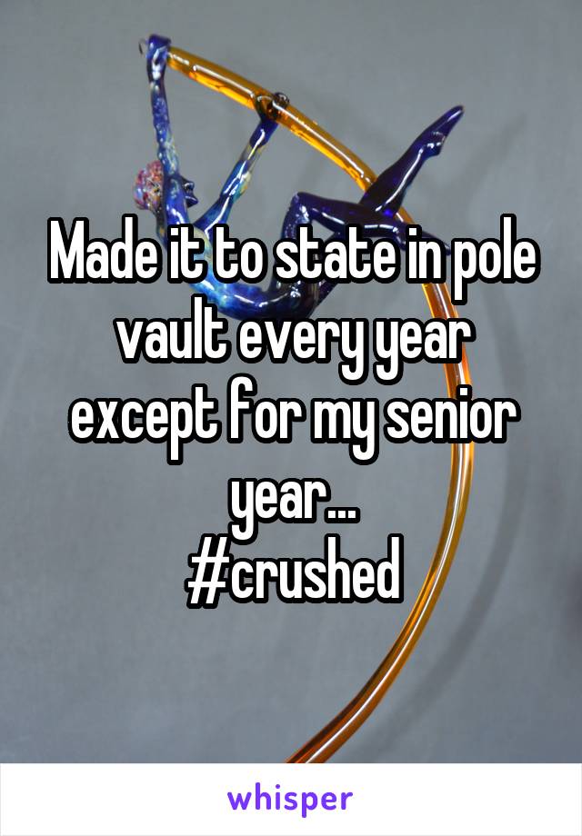 Made it to state in pole vault every year except for my senior year...
#crushed