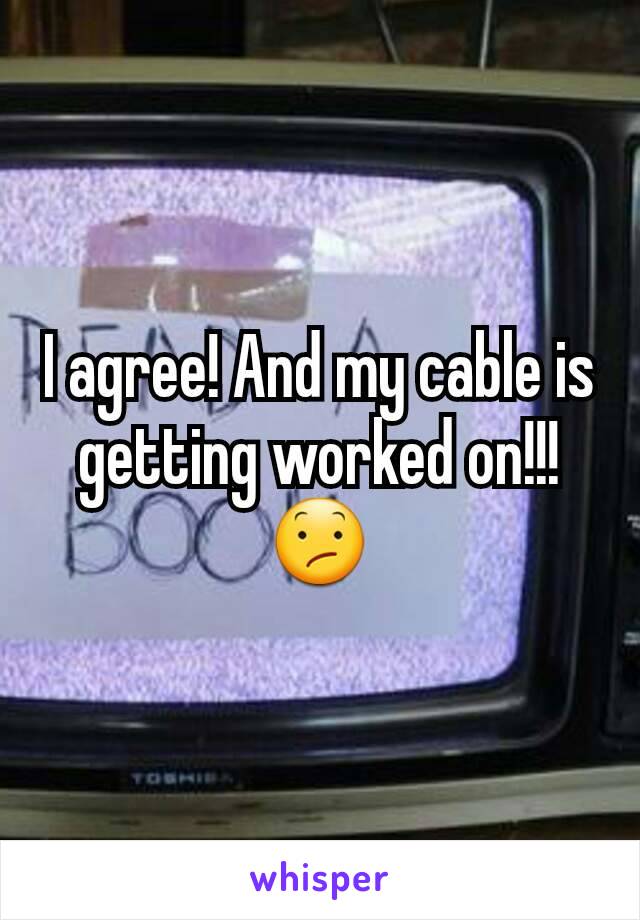I agree! And my cable is getting worked on!!! 😕