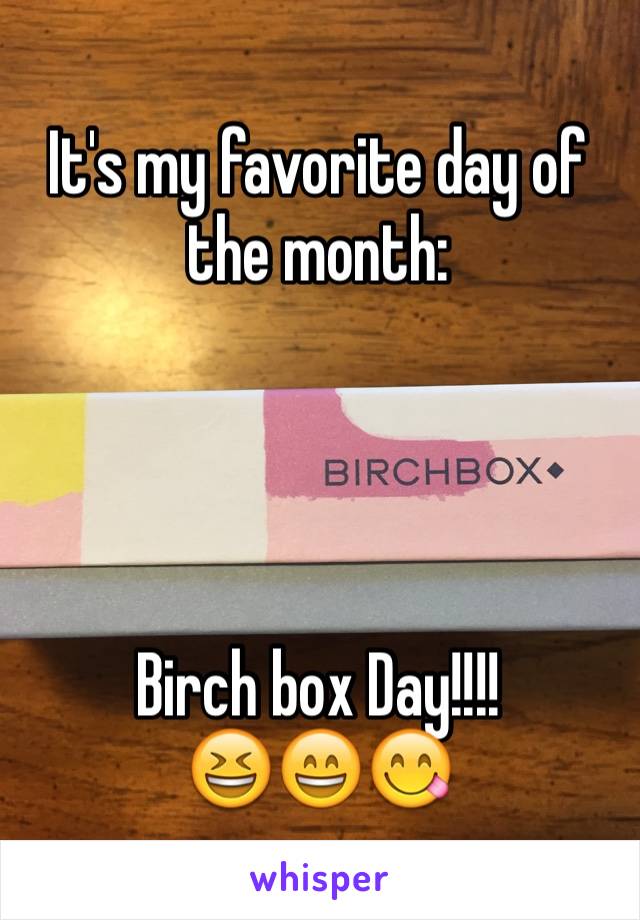 It's my favorite day of the month:




Birch box Day!!!!
😆😄😋