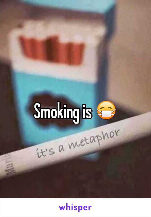 Smoking is 😷