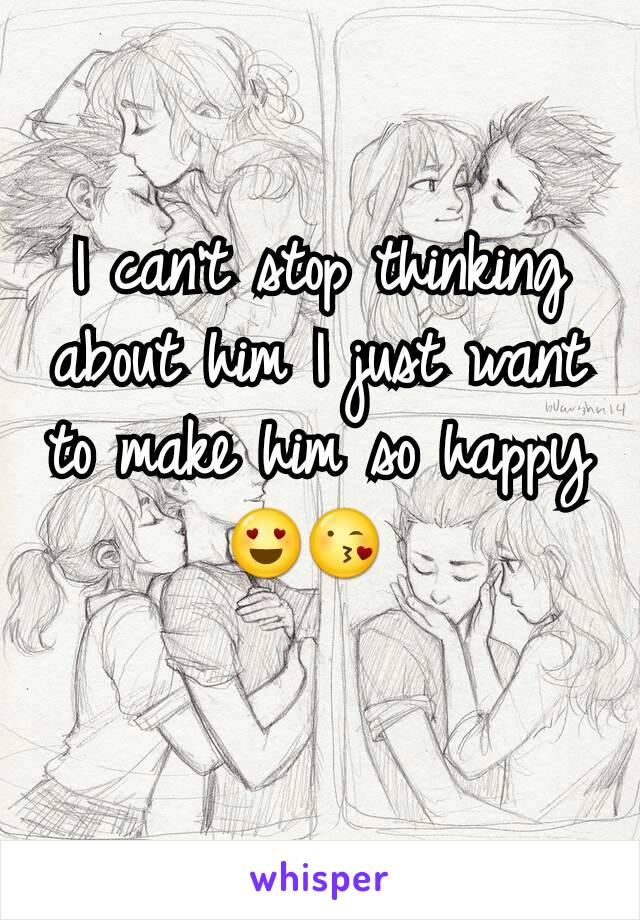 I can't stop thinking about him I just want to make him so happy 😍😘 