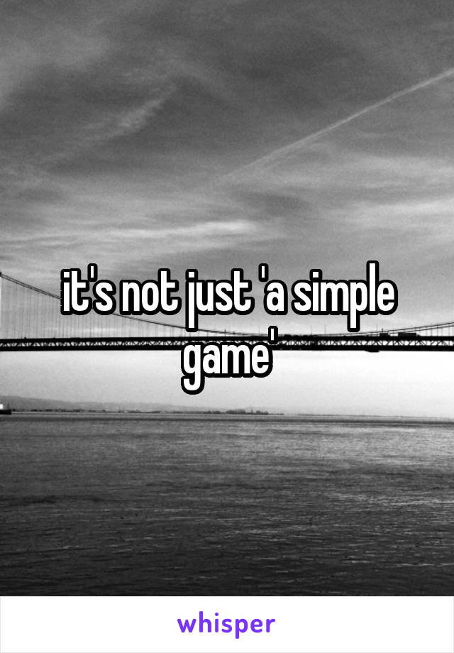 it's not just 'a simple game'