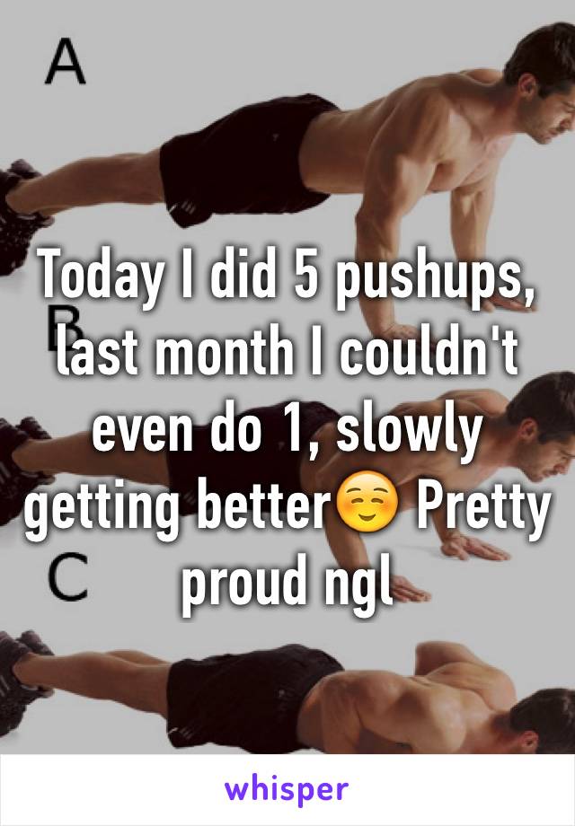 Today I did 5 pushups, last month I couldn't even do 1, slowly getting better☺️ Pretty proud ngl