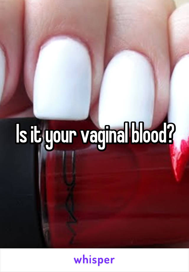 Is it your vaginal blood?