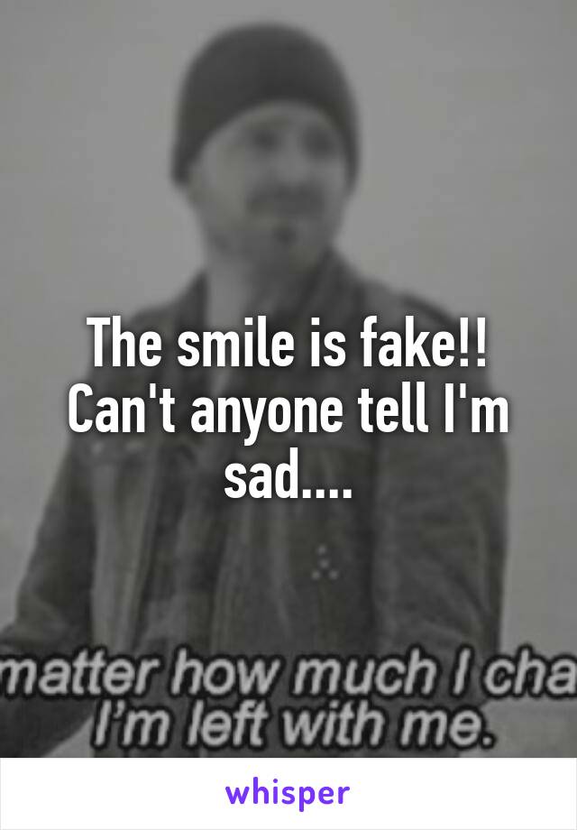 The smile is fake!! Can't anyone tell I'm sad....