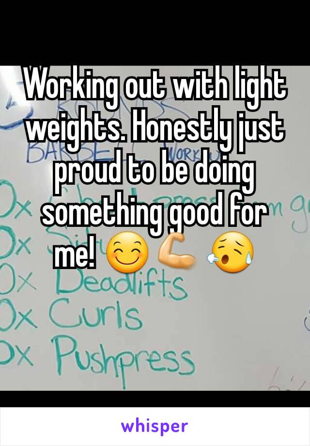 Working out with light weights. Honestly just proud to be doing something good for me! 😊💪😥