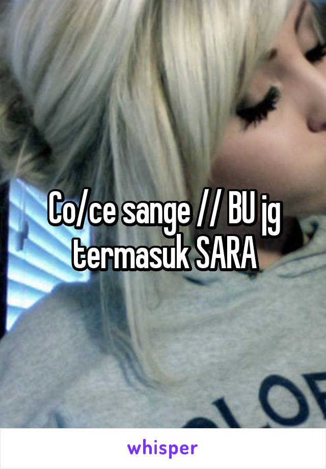 Co/ce sange // BU jg termasuk SARA