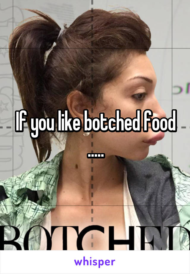 If you like botched food .....