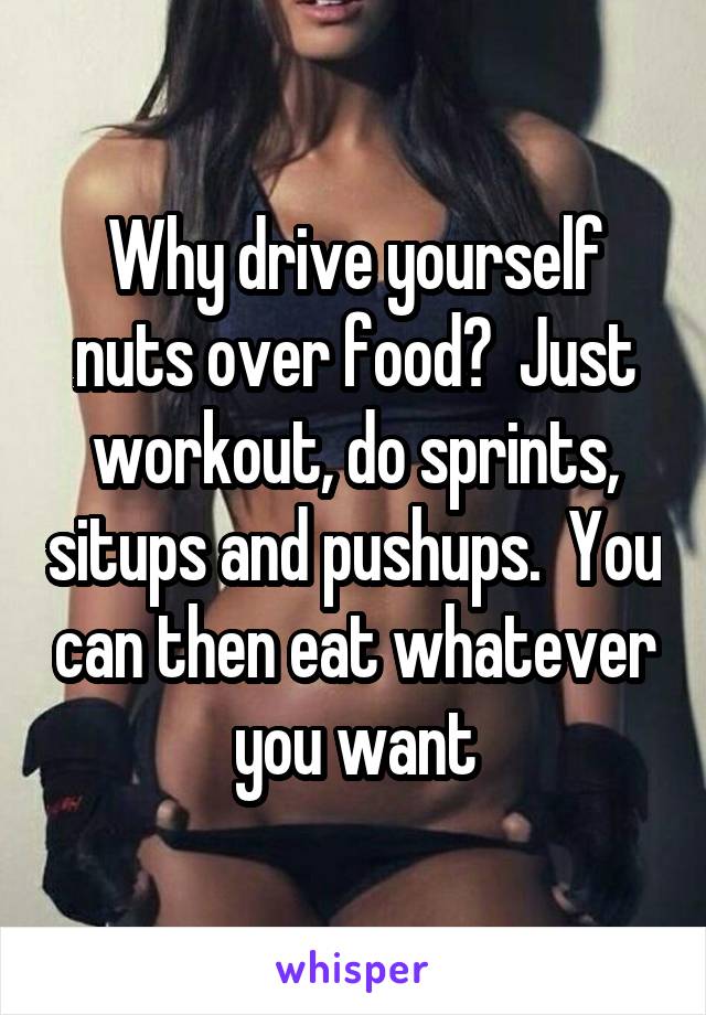 Why drive yourself nuts over food?  Just workout, do sprints, situps and pushups.  You can then eat whatever you want