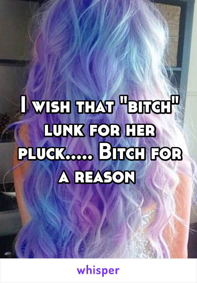 I wish that "bitch" lunk for her pluck..... Bitch for a reason 