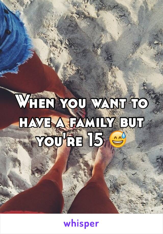 When you want to have a family but you're 15 😅