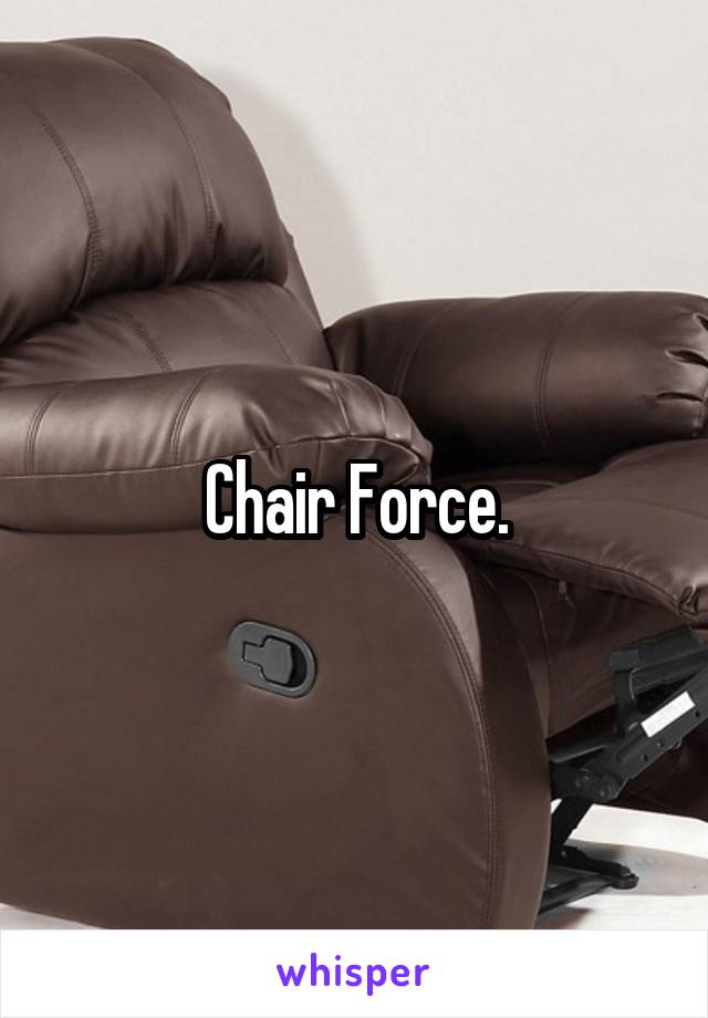 Chair Force.