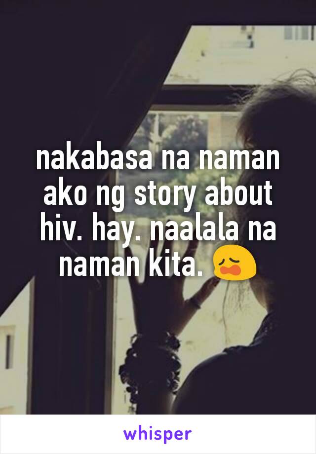 nakabasa na naman ako ng story about hiv. hay. naalala na naman kita. 😩