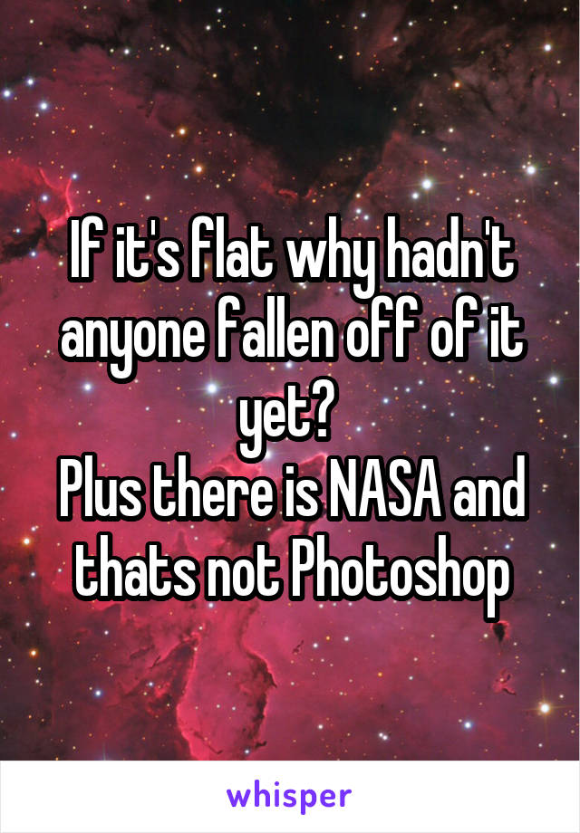 If it's flat why hadn't anyone fallen off of it yet? 
Plus there is NASA and thats not Photoshop