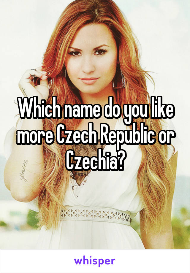 Which name do you like more Czech Republic or Czechia?