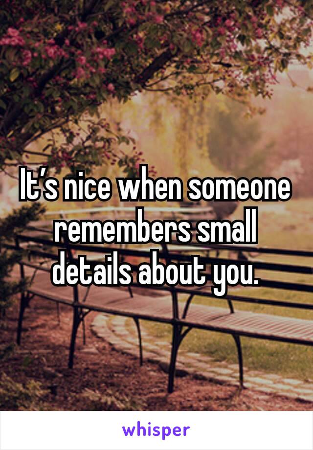 It’s nice when someone remembers small details about you.