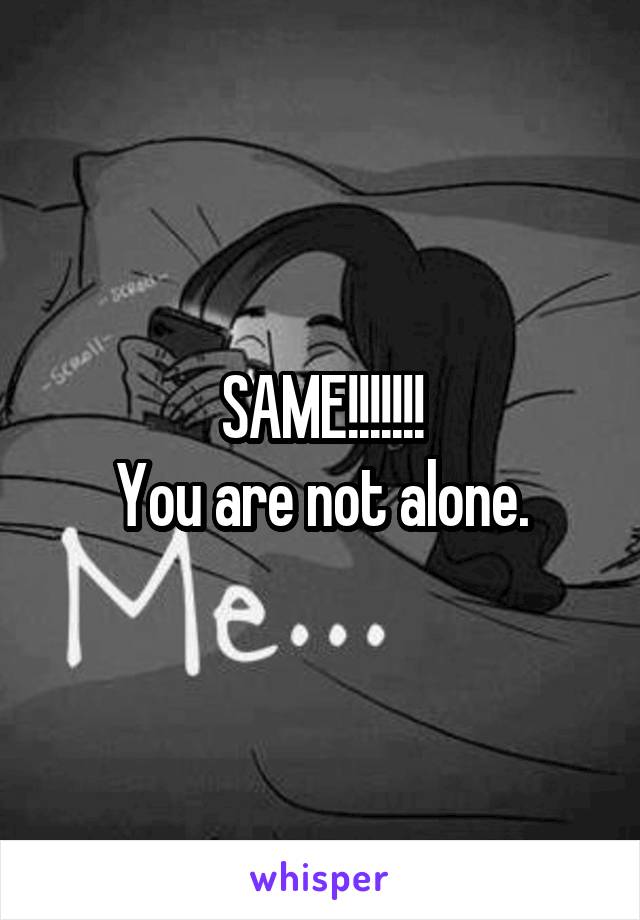 SAME!!!!!!!
You are not alone.