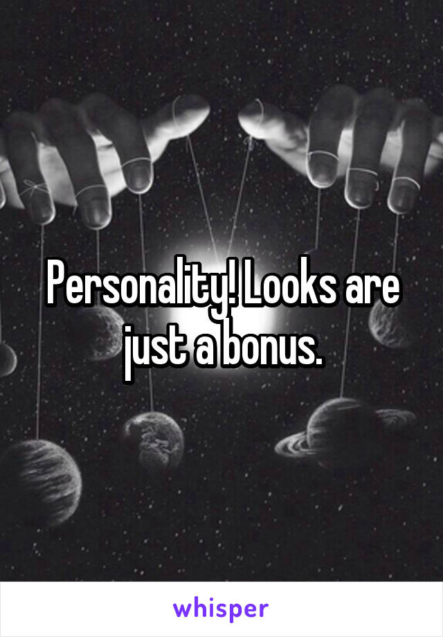 Personality! Looks are just a bonus.