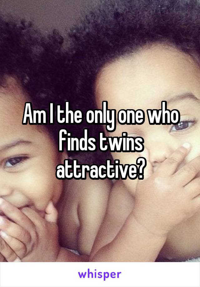 Am I the only one who finds twins attractive?