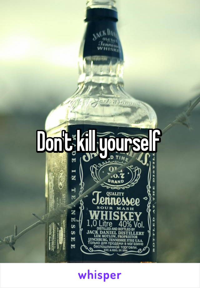 Don't kill yourself 