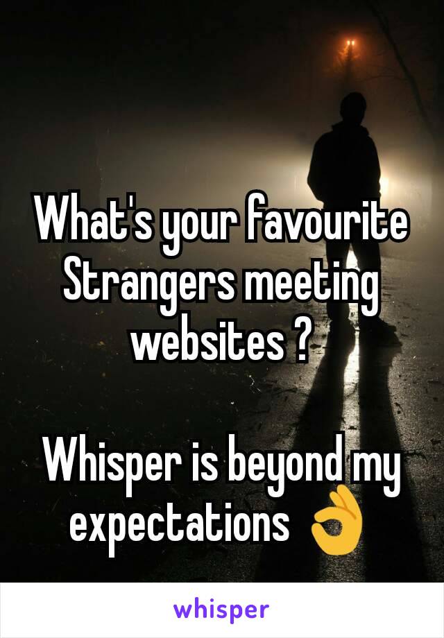 What's your favourite
Strangers meeting websites ?

Whisper is beyond my expectations 👌