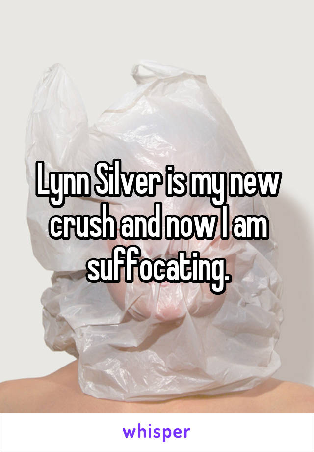 Lynn Silver is my new crush and now I am suffocating.