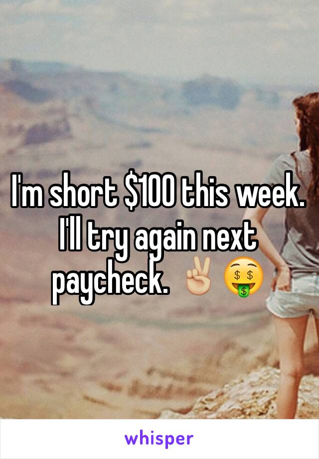 I'm short $100 this week.
I'll try again next paycheck. ✌🏼🤑