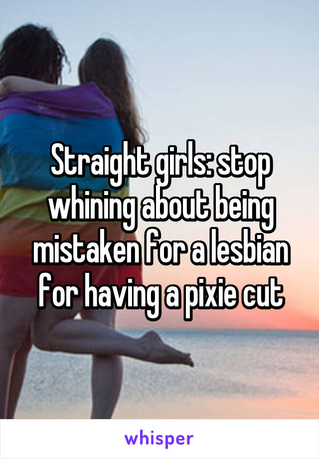 Straight girls: stop whining about being mistaken for a lesbian for having a pixie cut